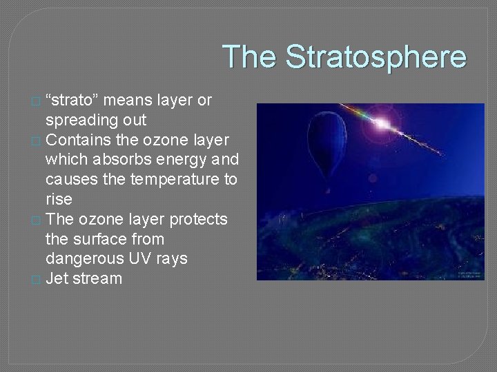 The Stratosphere “strato” means layer or spreading out � Contains the ozone layer which
