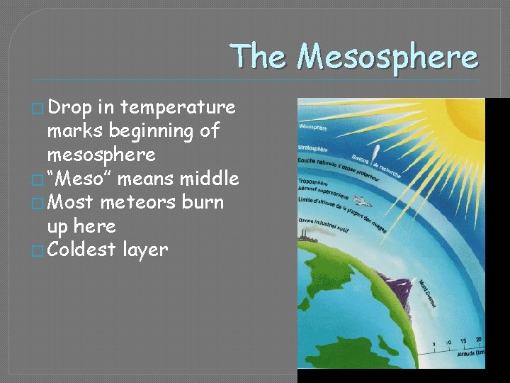 The Mesosphere � Drop in temperature marks beginning of mesosphere � “Meso” means middle