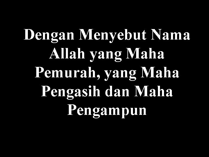 Dengan Menyebut Nama Allah yang Maha Pemurah, yang Maha Pengasih dan Maha Pengampun 