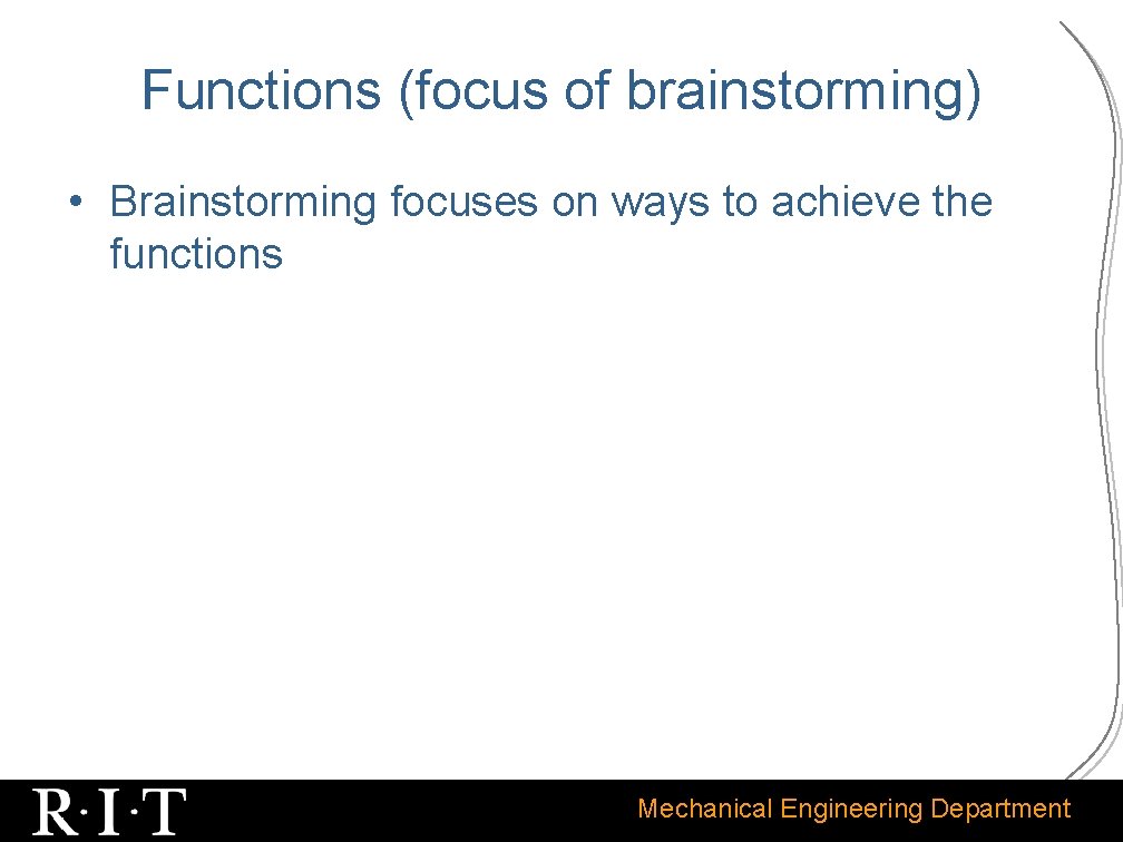 Functions (focus of brainstorming) • Brainstorming focuses on ways to achieve the functions Mechanical