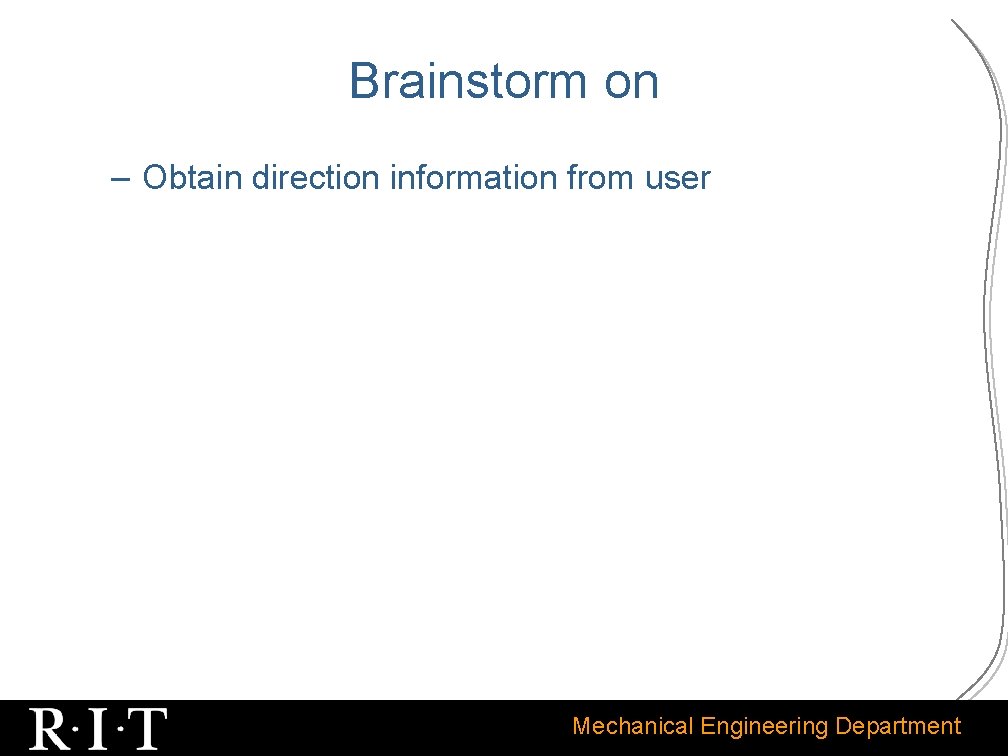 Brainstorm on – Obtain direction information from user Mechanical Engineering Department 