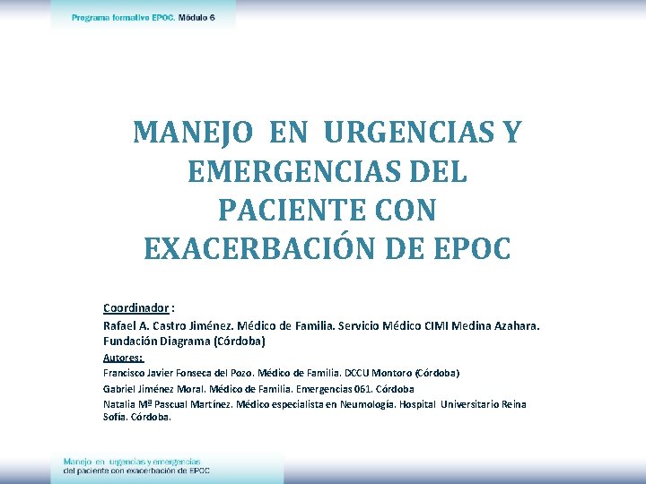 MANEJO EN URGENCIAS Y EMERGENCIAS DEL PACIENTE CON EXACERBACIÓN DE EPOC Coordinador : Rafael