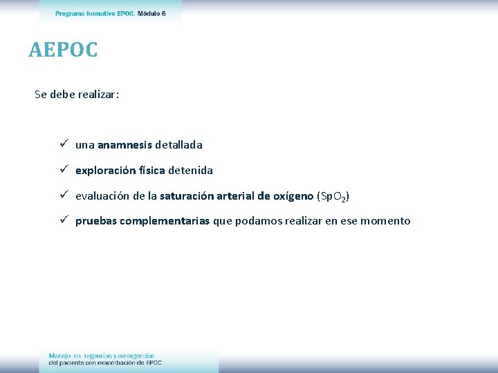 AEPOC Se debe realizar: ü una anamnesis detallada ü exploración física detenida ü evaluación