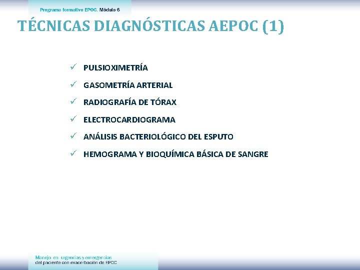 TÉCNICAS DIAGNÓSTICAS AEPOC (1) ü PULSIOXIMETRÍA ü GASOMETRÍA ARTERIAL ü RADIOGRAFÍA DE TÓRAX ü