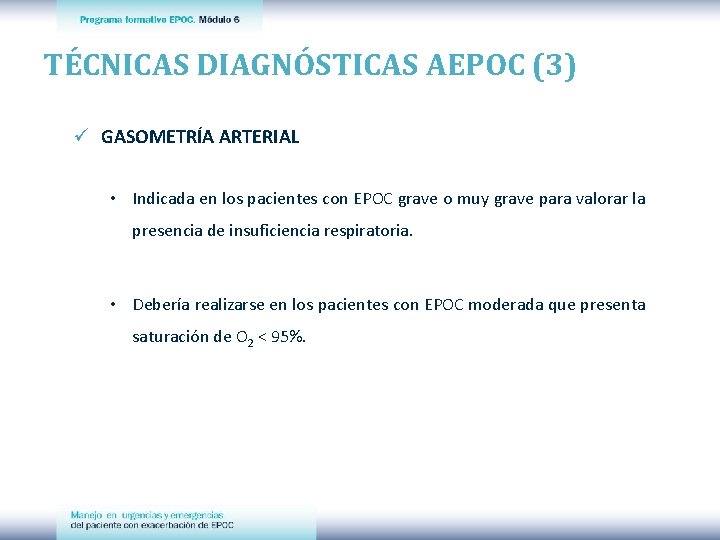 TÉCNICAS DIAGNÓSTICAS AEPOC (3) ü GASOMETRÍA ARTERIAL • Indicada en los pacientes con EPOC