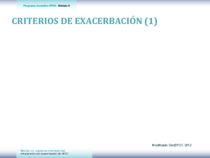 CRITERIOS DE EXACERBACIÓN (1) Modificado Ges. EPOC 2012 