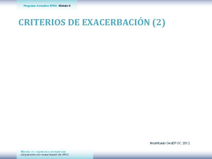 CRITERIOS DE EXACERBACIÓN (2) Modificado Ges. EPOC 2012 