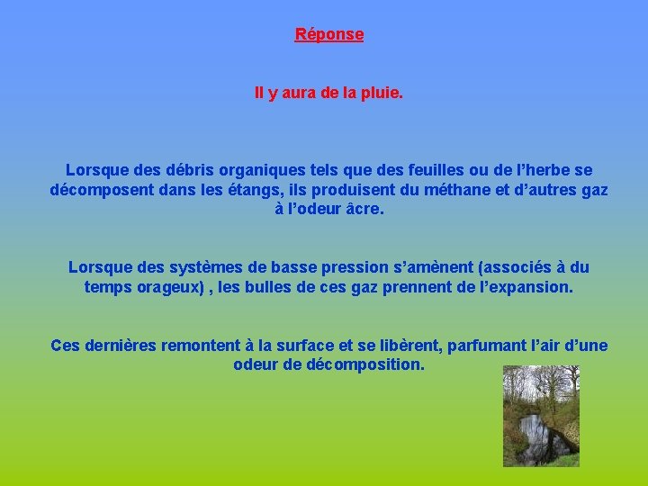 Réponse Il y aura de la pluie. Lorsque des débris organiques tels que des