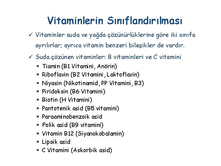 Vitaminlerin Sınıflandırılması ü Vitaminler suda ve yağda çözünürlüklerine göre iki sınıfa ayrılırlar; ayrıca vitamin