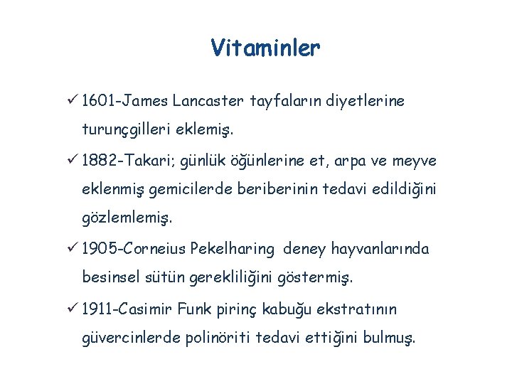 Vitaminler ü 1601 -James Lancaster tayfaların diyetlerine turunçgilleri eklemiş. ü 1882 -Takari; günlük öğünlerine