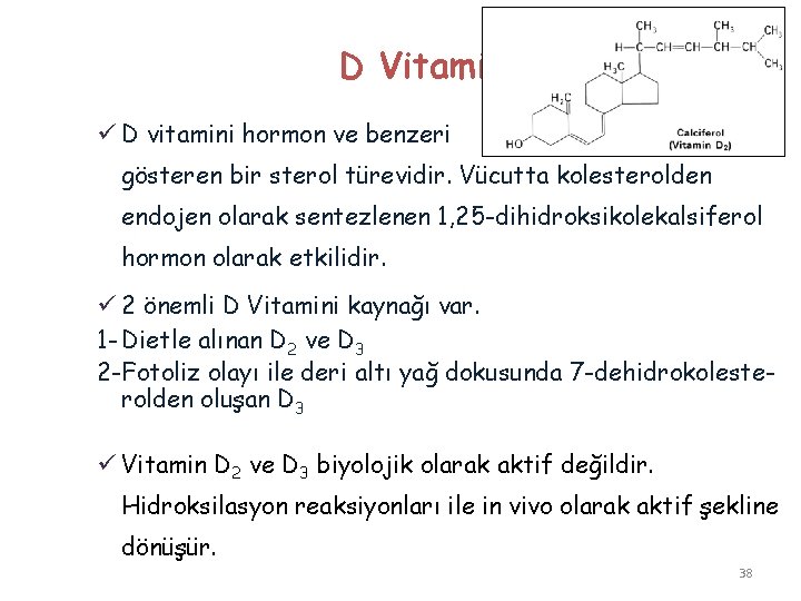 D Vitamini ü D vitamini hormon ve benzeri etki gösteren bir sterol türevidir. Vücutta