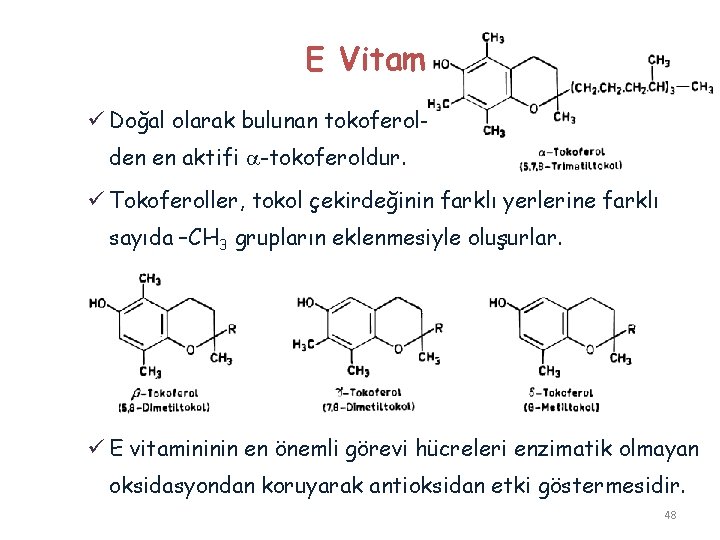 E Vitamini ü Doğal olarak bulunan tokoferolden en aktifi a-tokoferoldur. ü Tokoferoller, tokol çekirdeğinin