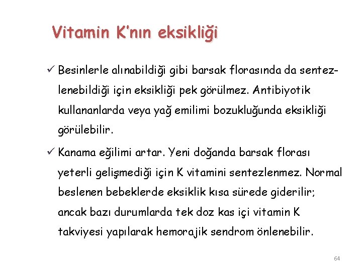 Vitamin K’nın eksikliği ü Besinlerle alınabildiği gibi barsak florasında da sentezlenebildiği için eksikliği pek