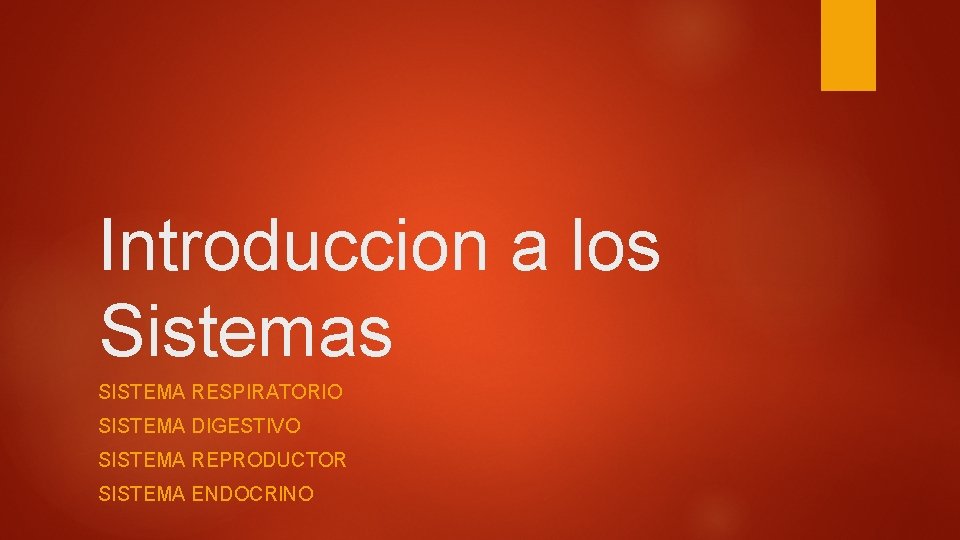 Introduccion a los Sistemas SISTEMA RESPIRATORIO SISTEMA DIGESTIVO SISTEMA REPRODUCTOR SISTEMA ENDOCRINO 