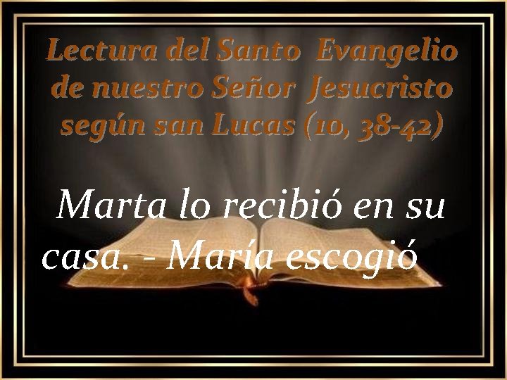 Lectura del Santo Evangelio de nuestro Señor Jesucristo según san Lucas (10, 38 -42)
