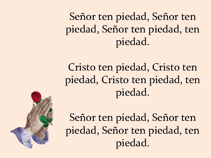 Señor ten piedad, ten piedad. Cristo ten piedad, ten piedad. Señor ten piedad, ten