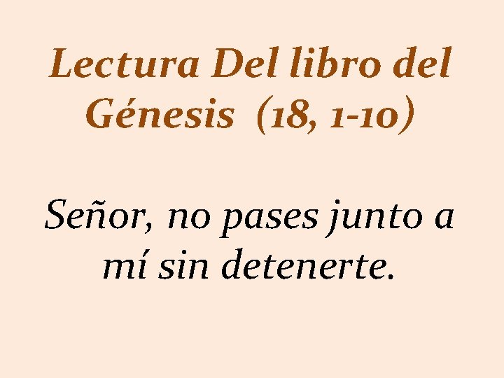 Lectura Del libro del Génesis (18, 1 -10) Señor, no pases junto a mí