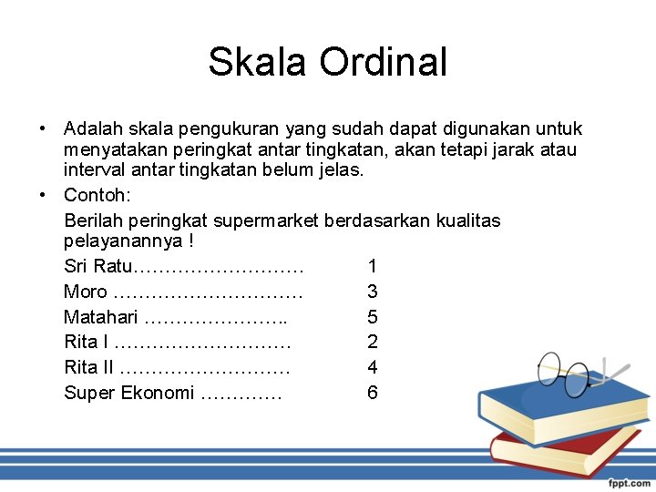 Skala Ordinal • Adalah skala pengukuran yang sudah dapat digunakan untuk menyatakan peringkat antar