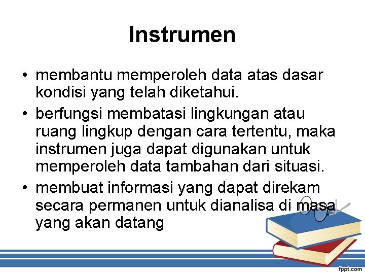 Instrumen • membantu memperoleh data atas dasar kondisi yang telah diketahui. • berfungsi membatasi