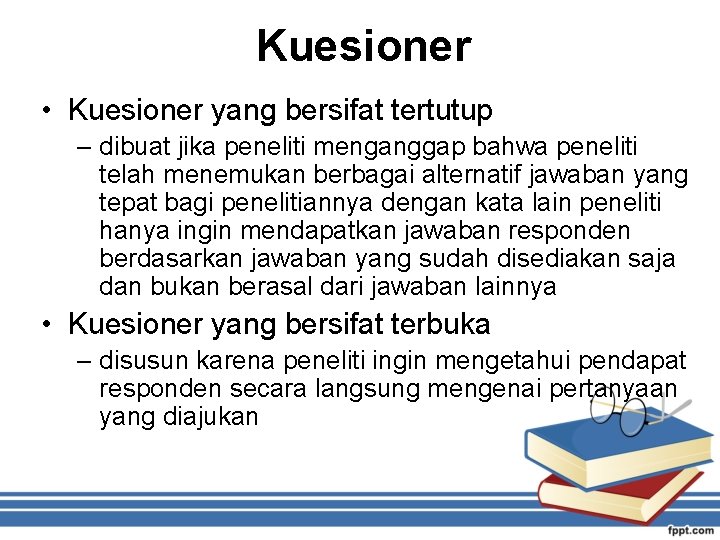 Kuesioner • Kuesioner yang bersifat tertutup – dibuat jika peneliti menganggap bahwa peneliti telah