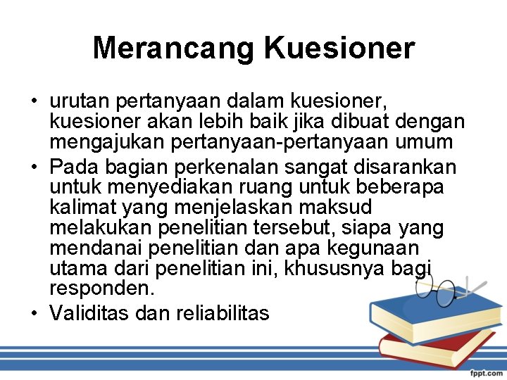 Merancang Kuesioner • urutan pertanyaan dalam kuesioner, kuesioner akan lebih baik jika dibuat dengan