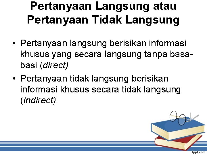 Pertanyaan Langsung atau Pertanyaan Tidak Langsung • Pertanyaan langsung berisikan informasi khusus yang secara
