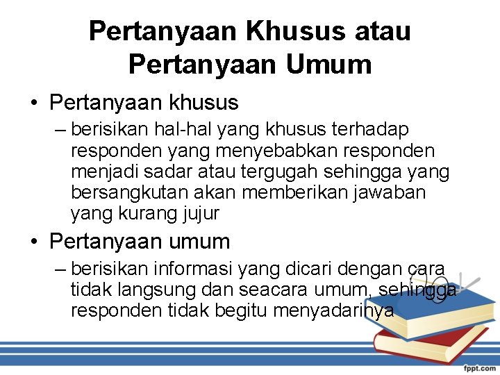 Pertanyaan Khusus atau Pertanyaan Umum • Pertanyaan khusus – berisikan hal-hal yang khusus terhadap