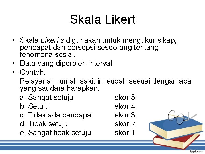 Skala Likert • Skala Likert’s digunakan untuk mengukur sikap, pendapat dan persepsi seseorang tentang