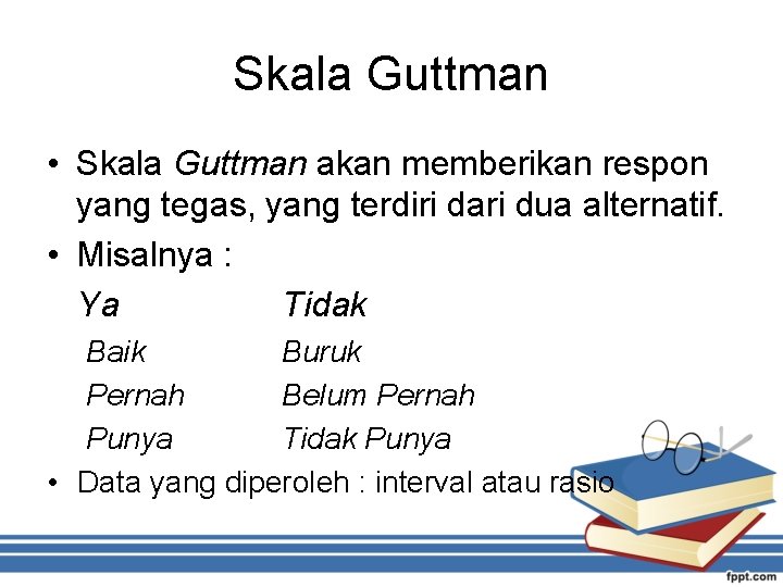 Skala Guttman • Skala Guttman akan memberikan respon yang tegas, yang terdiri dari dua