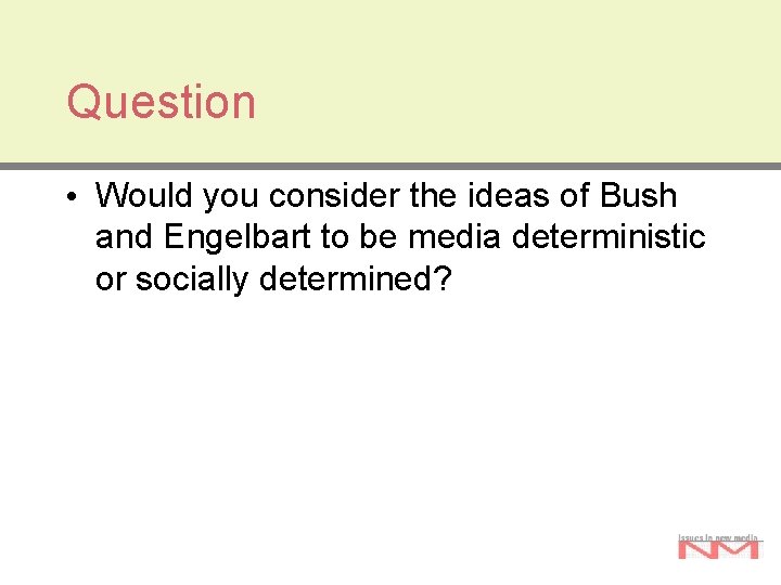 Question • Would you consider the ideas of Bush and Engelbart to be media Question • Would you consider the ideas of Bush and Engelbart to be media