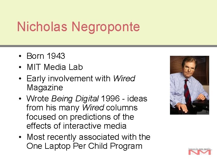 Nicholas Negroponte • Born 1943 • MIT Media Lab • Early involvement with Wired Nicholas Negroponte • Born 1943 • MIT Media Lab • Early involvement with Wired
