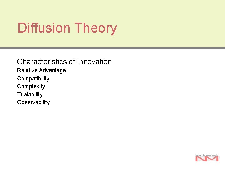 Diffusion Theory Characteristics of Innovation Relative Advantage Compatibility Complexity Trialability Observability Diffusion Theory Characteristics of Innovation Relative Advantage Compatibility Complexity Trialability Observability
