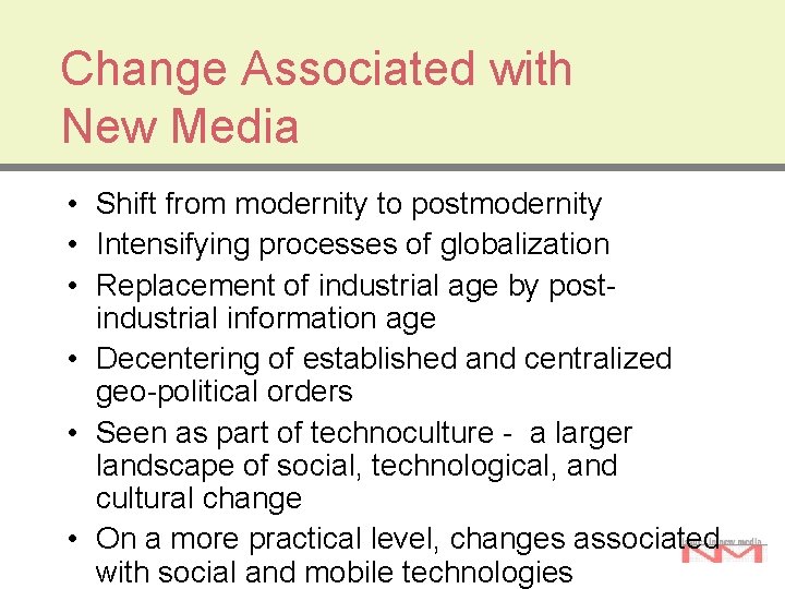 Change Associated with New Media • Shift from modernity to postmodernity • Intensifying processes Change Associated with New Media • Shift from modernity to postmodernity • Intensifying processes