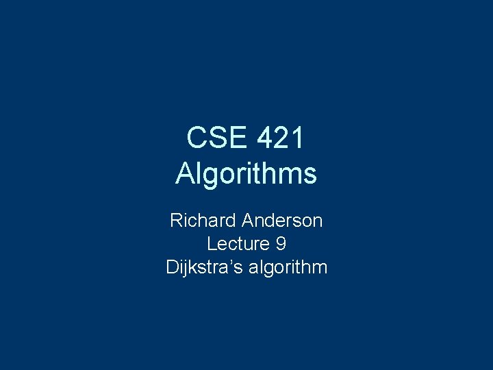 CSE 421 Algorithms Richard Anderson Lecture 9 Dijkstra’s algorithm 