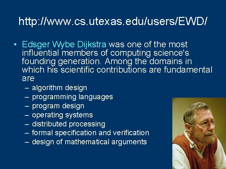 http: //www. cs. utexas. edu/users/EWD/ • Edsger Wybe Dijkstra was one of the most
