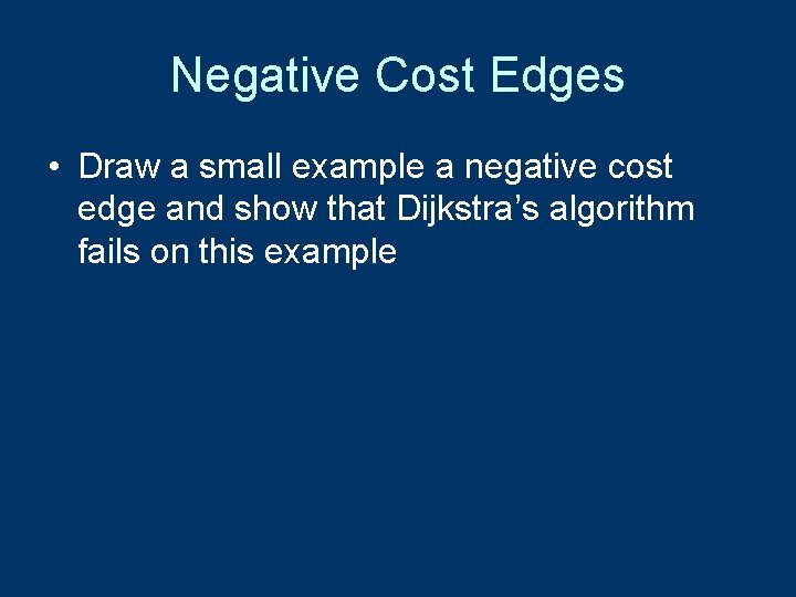 Negative Cost Edges • Draw a small example a negative cost edge and show