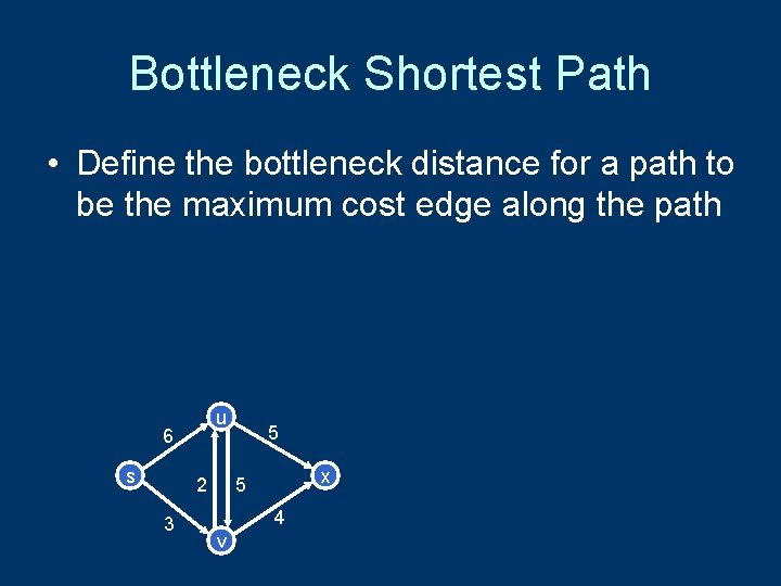 Bottleneck Shortest Path • Define the bottleneck distance for a path to be the