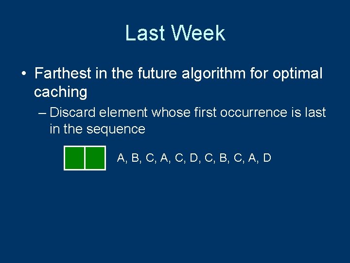 Last Week • Farthest in the future algorithm for optimal caching – Discard element