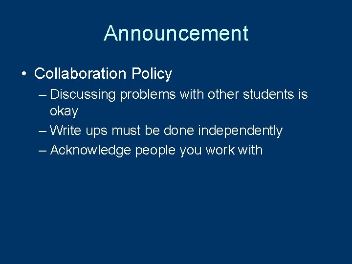 Announcement • Collaboration Policy – Discussing problems with other students is okay – Write