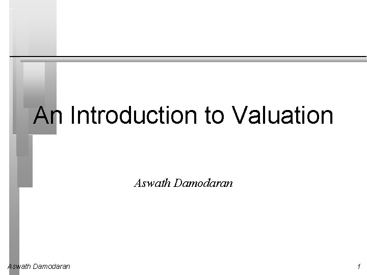 An Introduction to Valuation Aswath Damodaran 1 