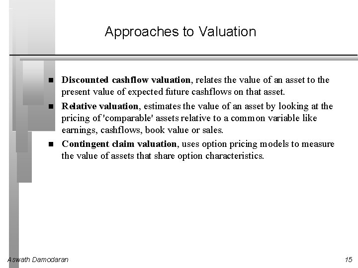 Approaches to Valuation Discounted cashflow valuation, relates the value of an asset to the