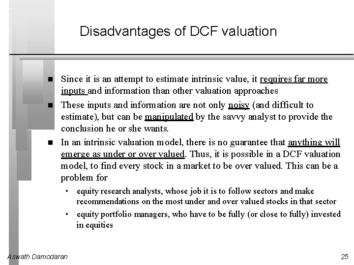 Disadvantages of DCF valuation Since it is an attempt to estimate intrinsic value, it