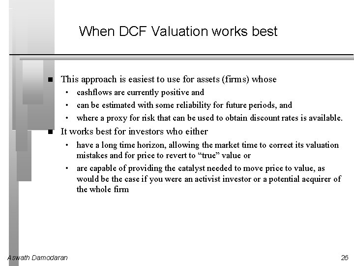 When DCF Valuation works best This approach is easiest to use for assets (firms)