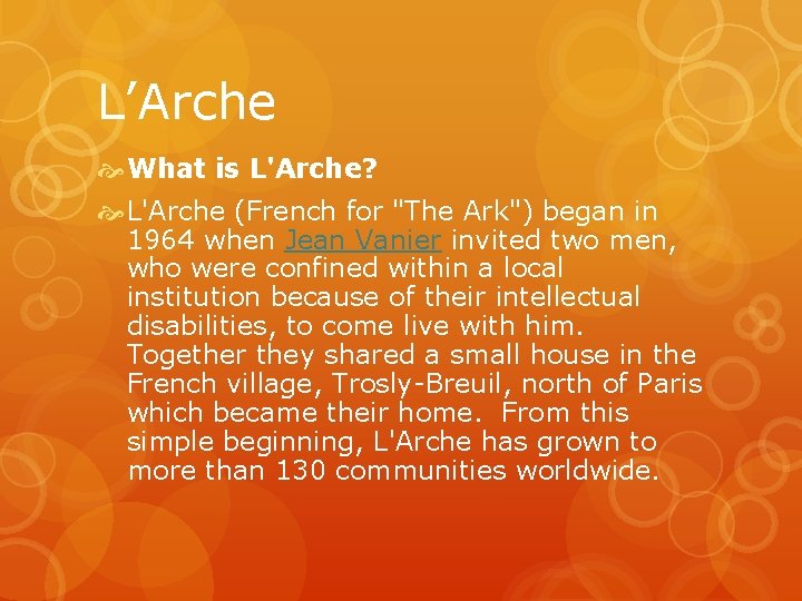 L’Arche What is L'Arche? L'Arche (French for "The Ark") began in 1964 when Jean