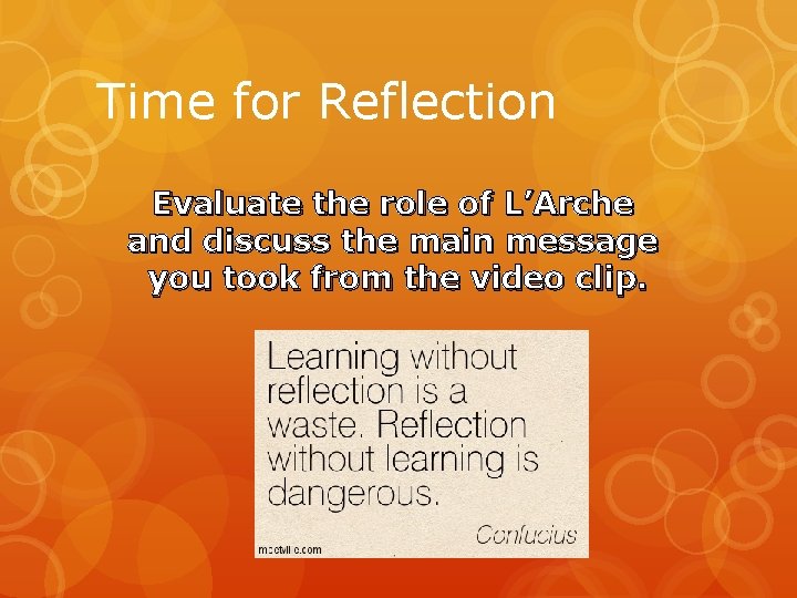 Time for Reflection Evaluate the role of L’Arche and discuss the main message you