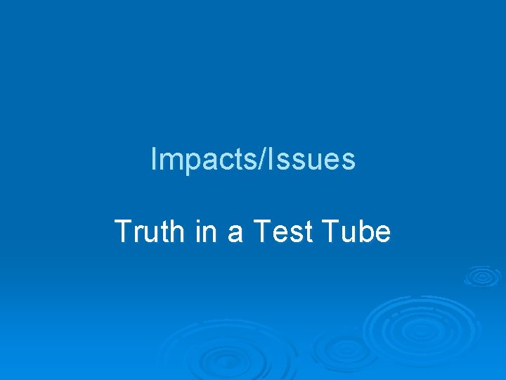 Impacts/Issues Truth in a Test Tube 