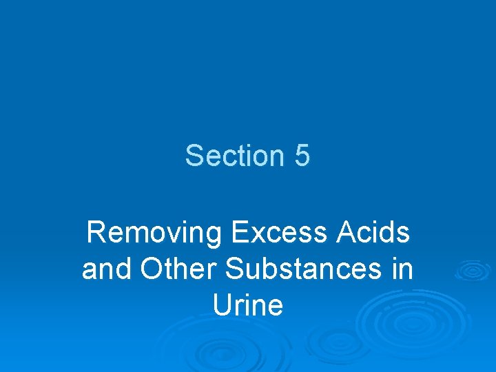 Section 5 Removing Excess Acids and Other Substances in Urine 
