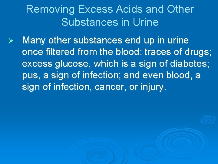 Removing Excess Acids and Other Substances in Urine Ø Many other substances end up