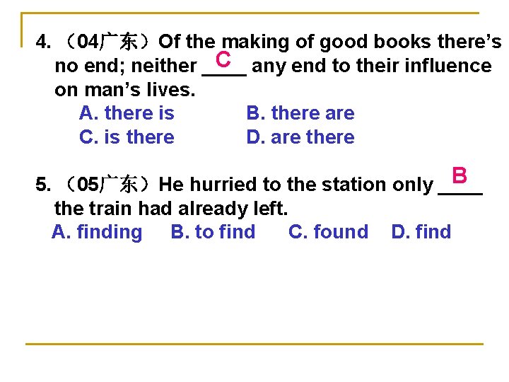 4. （04广东）Of the making of good books there’s C any end to their influence