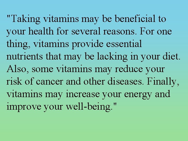 "Taking vitamins may be beneficial to your health for several reasons. For one thing,